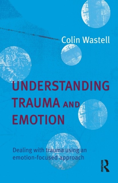 Understanding Trauma and Emotion: Dealing with trauma using an emotion-focused - Image 3