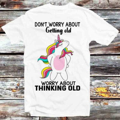 T-Shirt Einhorn Don t Worry About Getting Old Worry About Thinking Old B1142