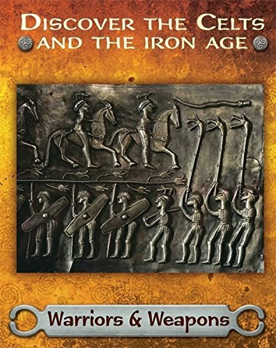 Discover the Celts and the Iron Age: Warriors and Weapons (Paperback)