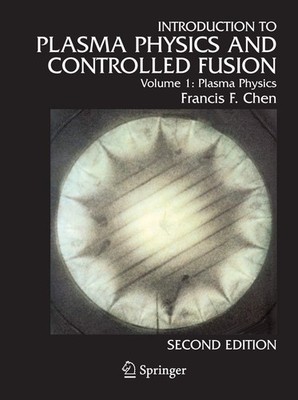 INTRODUCTION TO PLASMA PHYSICS AND CONTROLLED FUSION. VOLUME 1... Francis F. Che
