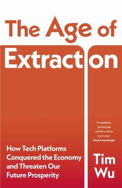 The Age of Extraction by Tim Wu Hardback