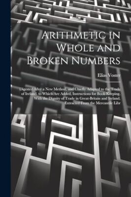 Voster - Arithmetic in Whole and Broken Numbers  Digested After a New  - X555z
