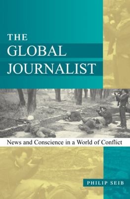 The Global Journalist : News and Conscience in a World of Conflic