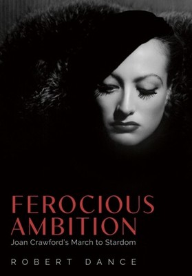 Ferocious Ambition  Joan Crawfords March to Stardom by Robert Dance HARDBACK