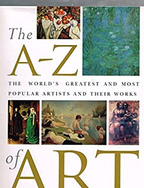The A - Z of Art : The World's Greatest and Most Popular Artists