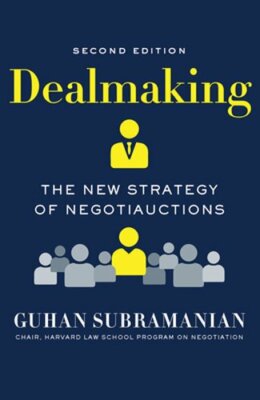 Dealmaking: The New Strategy of Negotiauctions by Guhan Subramanian: New