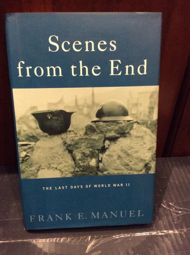 Scenes from the End : The Last Days of World War II in Europe by Frank E. Manuel