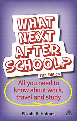 What Next After School?: All You Need to Know About Work, Trave 