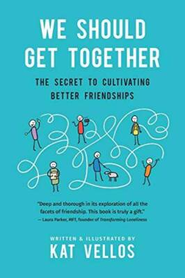We Should Get Together: The Secret to Cultivating Better Friendships - GOOD
