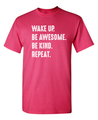 Wake Up. Be Awesome. Be Kind. Repeat. Sarcastic Novelty Funny T-Shirts
