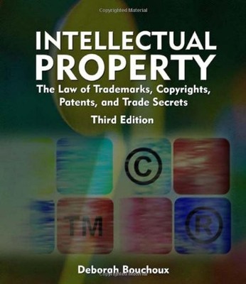 INTELLECTUAL PROPERTY: THE LAW OF TRADEMARKS, COPYRIGHTS, By Deborah E. Bouchoux