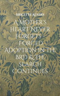 A Mother's Heart Never Forgets - Forced Adoption in the BRD & The Search...