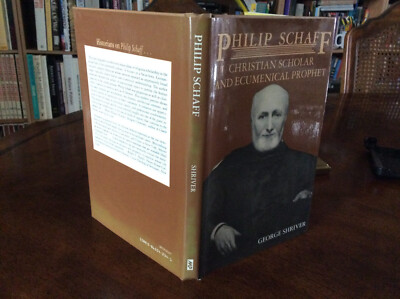 PHILIP SCHAFF: CHRISTIAN SCHOLAR AND ECUMENICAL PROPHET : By George H. Shriver