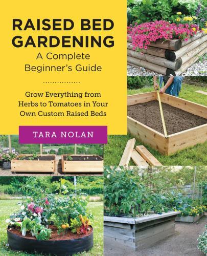 Raised Bed Gardening: A Complete Beginner's Guide: Grow Everything from Herbs to