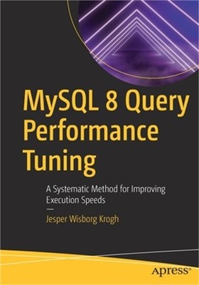 MySQL 8 Query Performance Tuning: A Systematic Method for Improving Execution Sp