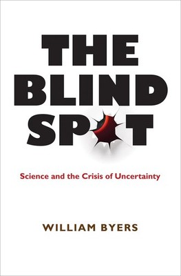 The Blind Spot: Science and the Crisis of Uncertainty by William Byers