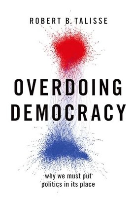 Overdoing Democracy : Why We Must Put Politics in Its Place by Robert B. ...