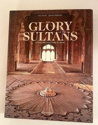 The Glory of the Sultans: Islamic Architecture in India 1100-1880