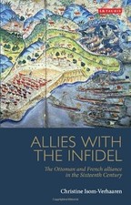 Verbündete mit den Ungläubigen: Die osmanische und französische Allianz im 16. Jahrhundert...
