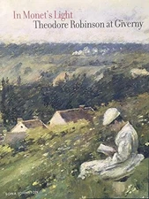 IN MONET'S LIGHT: THEODORE ROBINSON AT GIVERNY By Sona Johnston **BRAND NEW**