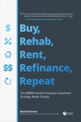 Buy, Rehab, Rent, Refinance, Repeat: The Brrrr Rental Property Investment S...