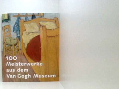 100 Meisterwerke aus dem Van Gogh Museum: ausgewählt von Museumdirektor John Lei