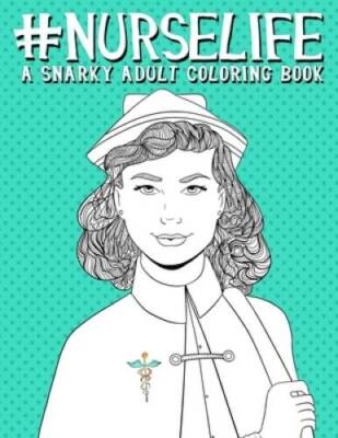 Nurse Life: A Snarky Adult Coloring Book (Humorous Coloring Books For Gro - GOOD