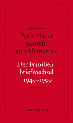 Peter Hacks schreibt an 'Mamama' | Der Familienbriefwechsel 1945-1999 | Hacks