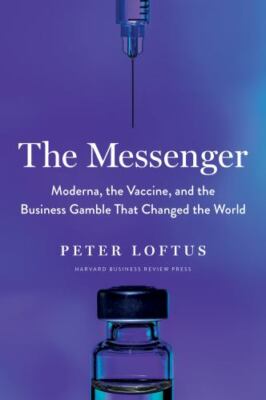 The Messenger : Moderna, the Vaccine, and the Business Gamble That Changed...