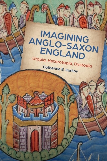 Imagining Anglo-Saxon England by Catherine E Karkov (Paperback Book)