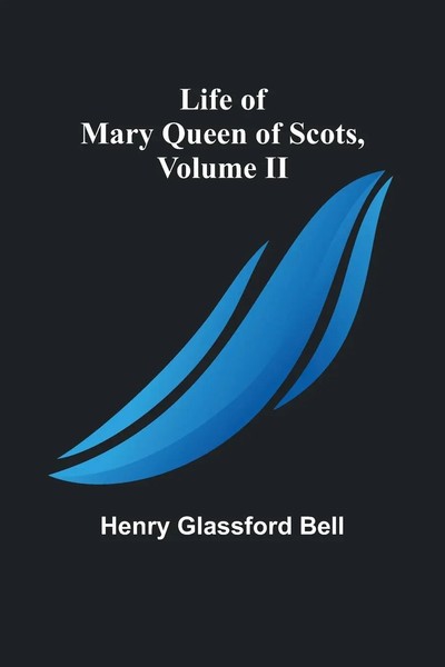 Life Of Mary Queen Of Scots, Volume Ii Henry Glassford Bell Taschenbuch Englisch-image