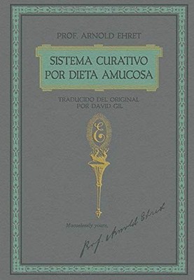 SISTEMA CURATIVO POR DIETA AMUCOSA DEL PROF. ARNOLD EHRET: By David Gil **NEW**