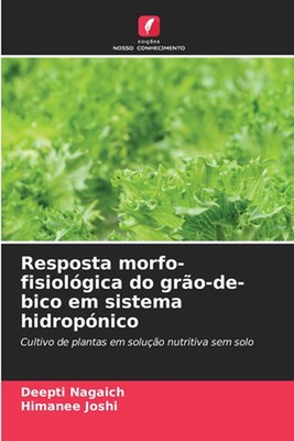 Resposta morfo-fisiolgica do gro-de-bico em sistema hidropnico by Deepti Nagaich