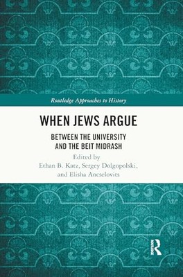 When Jews Argue: Between the University and the Beit Midrash by Ethan B. Katz