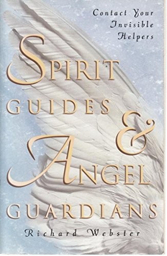 Spirit Guides and Angel Guardians: Contact Your Invisible Helper