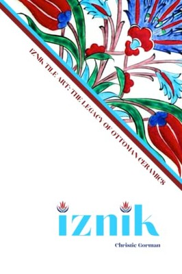 Iznik Tile Art: The Legacy of Ottoman Ceramics: A Comprehensive G