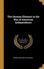 The German Element in the War of American Independence-Greene, G
