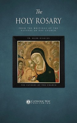 The Holy Rosary, from the Writings of the Fathers of the Church Higgins (u. a.)