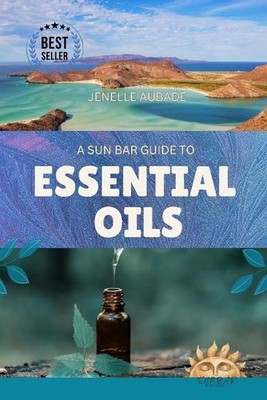 Ein Sun Bar-Leitfaden für ätherische Öle: Band 1 von Jenelle Aubade Taschenbuch