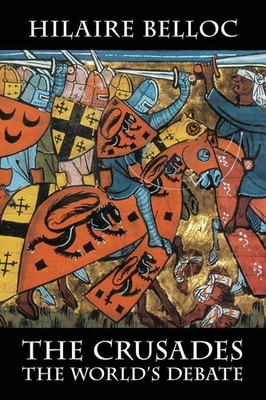 The Crusades: The World's Debate by Hilaire Belloc