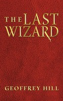 Geoffrey Hill | The Last Wizard | Taschenbuch | Englisch (2009) | Authorhouse Uk