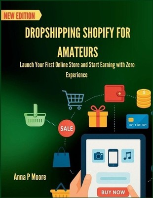 Dropshipping Shopify for amateurs: Launch Your First Online Store and Start Earn