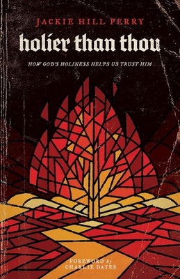 Holier Than Thou: How God s Holiness Helps Us Trust Him