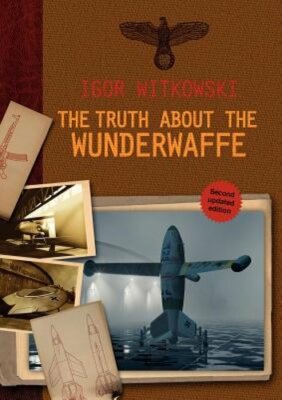 The Truth About The Wunderwaffe by Igor Witkowski: New
