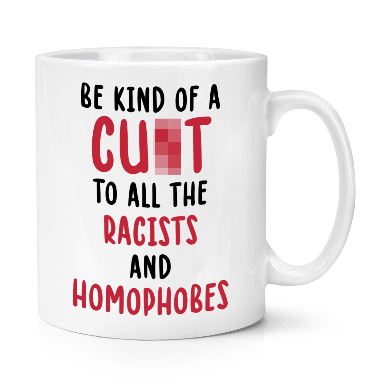 Be Kind Of A C*nt To All The Racists And Homophobes 10oz Mug Cup Funny Joke Rude