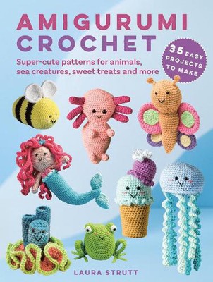 Amigurumi Crochet: 35 easy projects to make: Super-Cute Patterns for Animals, Se