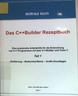 Das C++ Builder-Rezeptbuch; TEIL 1., Einführung, Bedienoberfläche, Grafik-Grundl