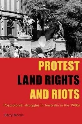 Protest, Land Rights and Riots: Postcolonial struggles in Australia in the 1980s