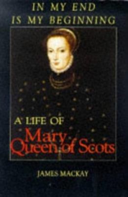 In My End Is My Beginning : A Life of Mary, Queen of Scots Hardco