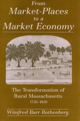 From Market-Places to a Market Economy: The Transformation of Rural Massachu...